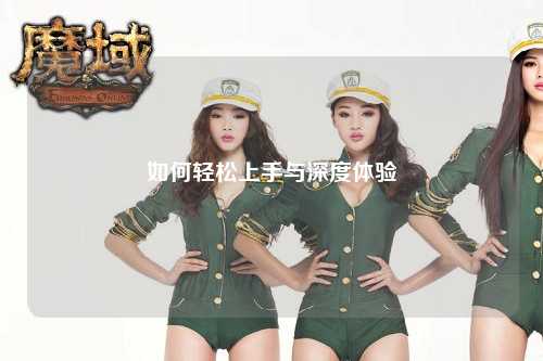 如何轻松上手与深度体验